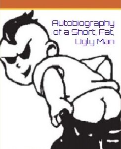 AutoB of a Short, Fat, Ugly Man: The Making of an Author