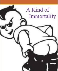 Autobiography of a Short, Fat, Ugly Man: A Kind of Immortality